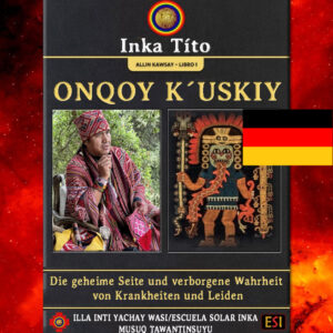 ONQOY K'USKIY: Die geheime Seite und verborgene Wahrheit von Krankheit und Leiden – 1/5 (Deutsche Version)